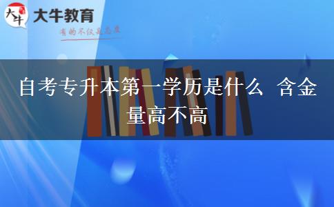 自考专升本第一学历是什么 含金量高不高