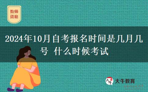 2024年10月自考报名时间是几月几号 什么时候考试