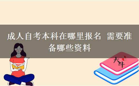 成人自考本科在哪里报名 需要准备哪些资料