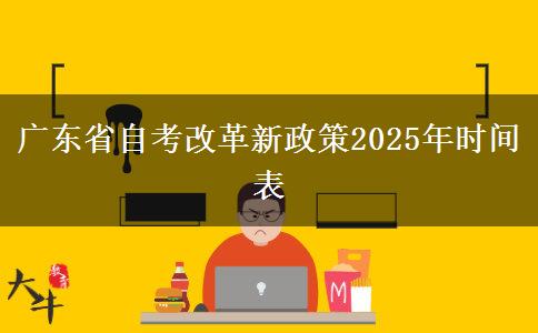 广东省自考改革新政策2025年时间表