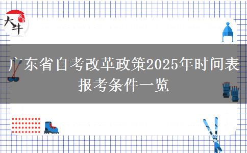 广东省自考改革政策2025年时间表 报考条件一览