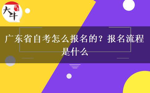 广东省自考怎么报名的？报名流程是什么