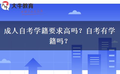 成人自考学籍要求高吗？自考有学籍吗？