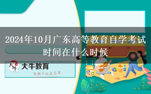 2024年10月广东高等教育自学考试时间在什么时候