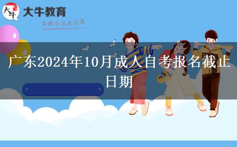 广东2024年10月成人自考报名截止日期