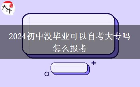 2024初中没毕业可以自考大专吗 怎么报考