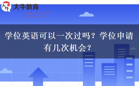 学位英语可以一次过吗？学位申请有几次机会？