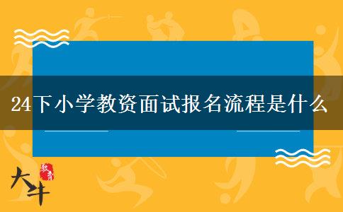 24下小学教资面试报名流程是什么