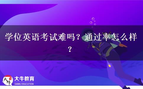 学位英语考试难吗？通过率怎么样？