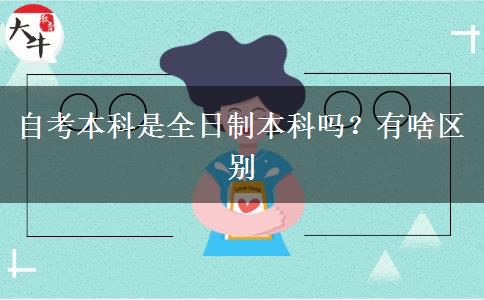 自考本科是全日制本科吗？有啥区别