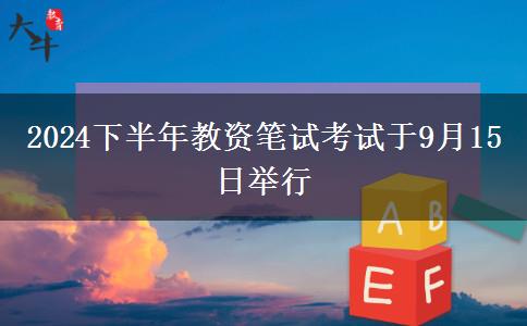 2024下半年教资笔试考试于9月15日举行