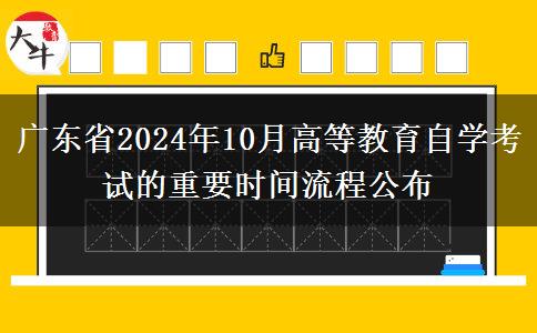 广东省2024年10月高等教育自学考试的重要时间流程公布