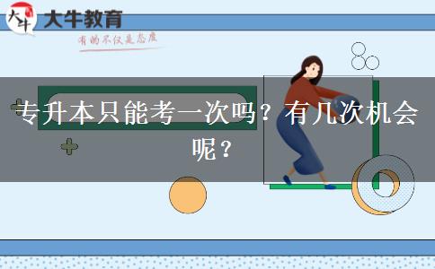 专升本只能考一次吗？有几次机会呢？