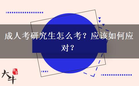 成人考研究生怎么考？应该如何应对？