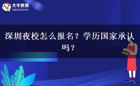 深圳夜校怎么报名？学历国家承认吗？