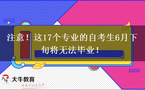 注意！这17个专业的自考生6月下旬将无法毕业！