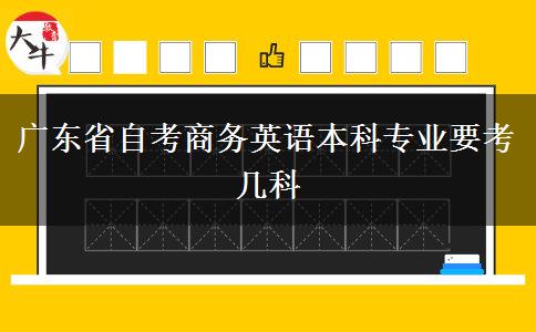 广东省自考商务英语本科专业要考几科