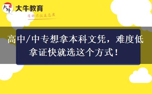 高中/中专想拿本科文凭，难度低拿证快就选这个方式！