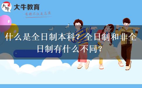 什么是全日制本科？全日制和非全日制有什么不同？