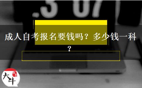 成人自考报名要钱吗？多少钱一科？