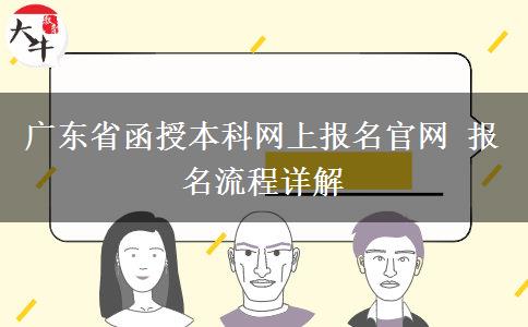 广东省函授本科网上报名官网 报名流程详解