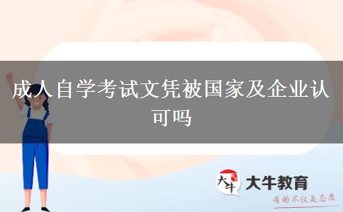 成人自学考试文凭被国家及企业认可吗