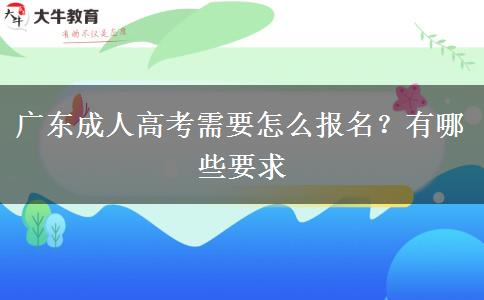 广东成人高考需要怎么报名？有哪些要求