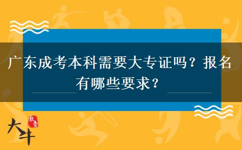 广东成考本科需要大专证吗？报名有哪些要求？