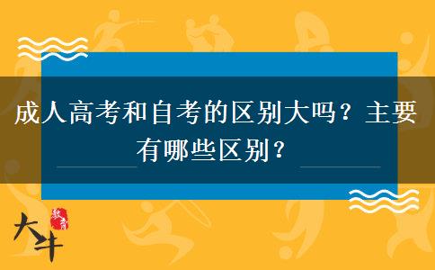 成人高考和自考的区别大吗？主要有哪些区别？