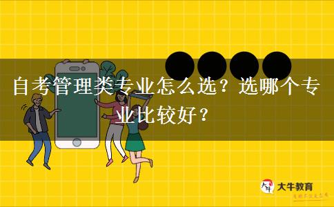 自考管理类专业怎么选？选哪个专业比较好？