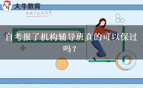 自考报了机构辅导班真的可以保过吗？
