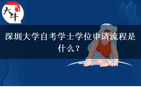 深圳大学自考学士学位申请流程是什么？