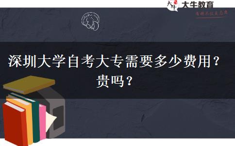 深圳大学自考大专需要多少费用？贵吗？