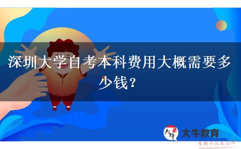 深圳大学自考本科费用大概需要多少钱？