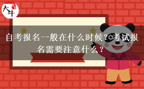 自考报名一般在什么时候？考试报名需要注意什么？