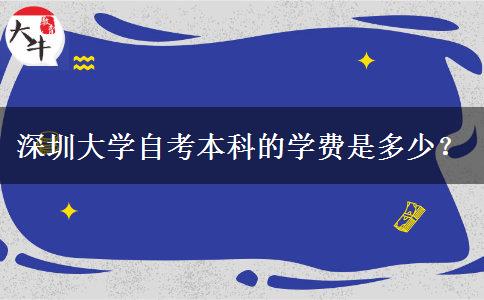 深圳大学自考本科的学费是多少？