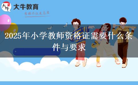 2025年小学教师资格证需要什么条件与要求