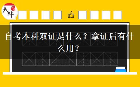 自考本科双证是什么？拿证后有什么用？