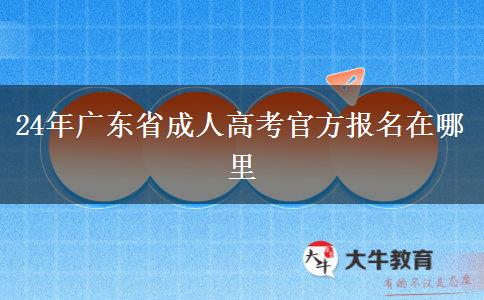 24年广东省成人高考官方报名在哪里