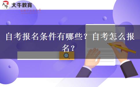 自考报名条件有哪些？自考怎么报名？