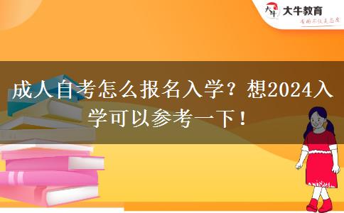 成人自考怎么报名入学？想2024入学可以参考一下！