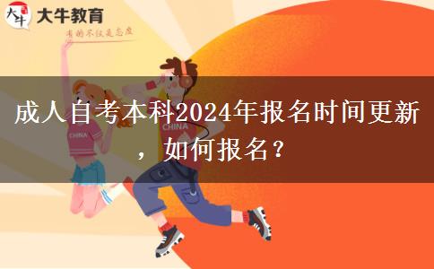 成人自考本科2024年报名时间更新，如何报名？