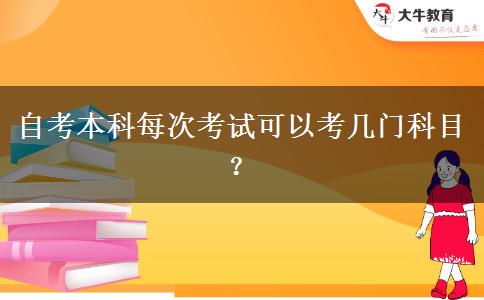 自考本科每次考试可以考几门科目？