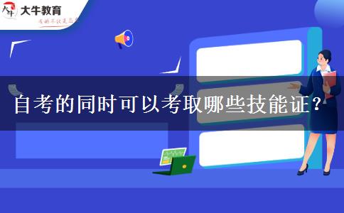 自考的同时可以考取哪些技能证？