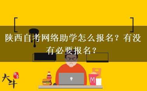 陕西自考网络助学怎么报名？有没有必要报名？