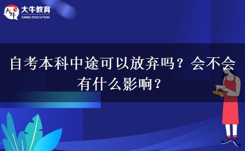 自考本科中途可以放弃吗？会不会有什么影响？