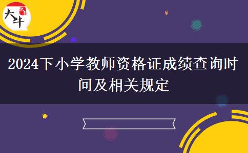 2024下小学教师资格证成绩查询时间及相关规定