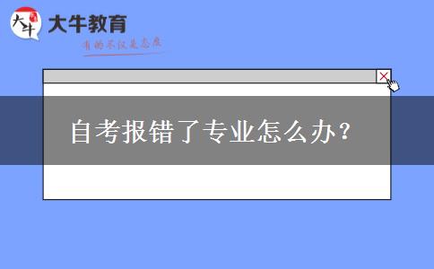 自考报错了专业怎么办？