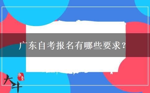 广东自考报名有哪些要求？