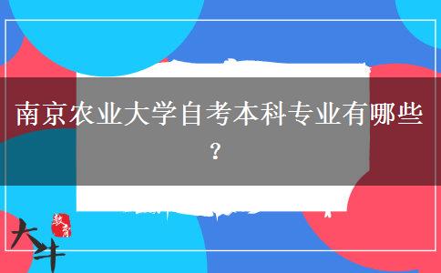 南京农业大学自考本科专业有哪些？